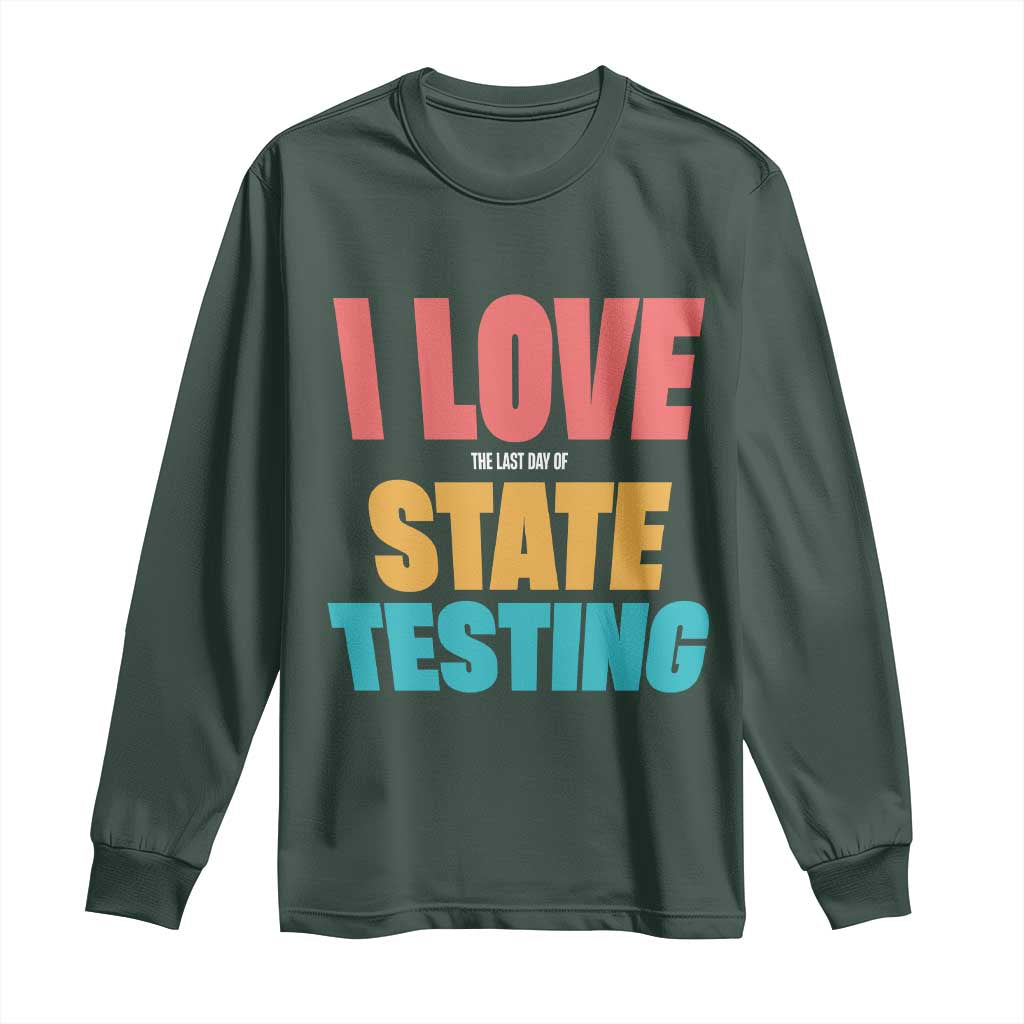 Funny Test Day Long Sleeve Shirt I Love The Last Day Of State Testing