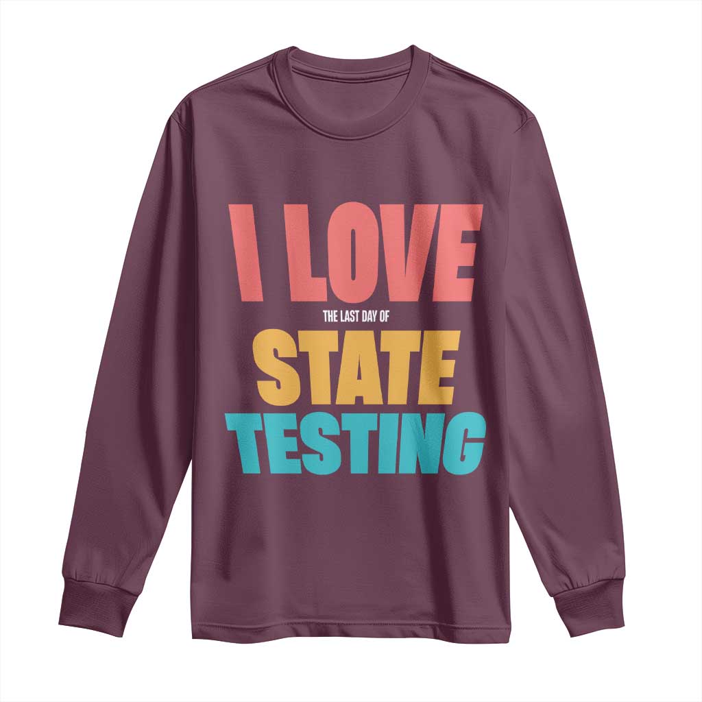 Funny Test Day Long Sleeve Shirt I Love The Last Day Of State Testing