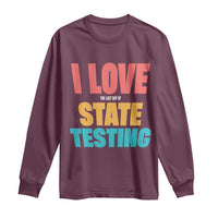 Funny Test Day Long Sleeve Shirt I Love The Last Day Of State Testing