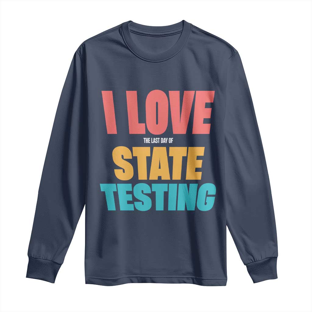 Funny Test Day Long Sleeve Shirt I Love The Last Day Of State Testing