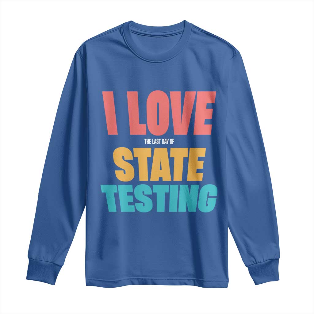 Funny Test Day Long Sleeve Shirt I Love The Last Day Of State Testing