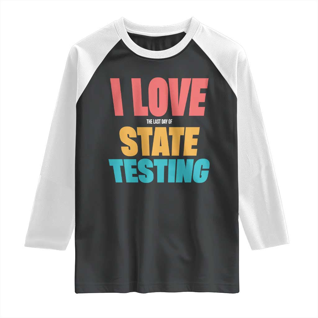 Funny Test Day Raglan Shirt I Love The Last Day Of State Testing