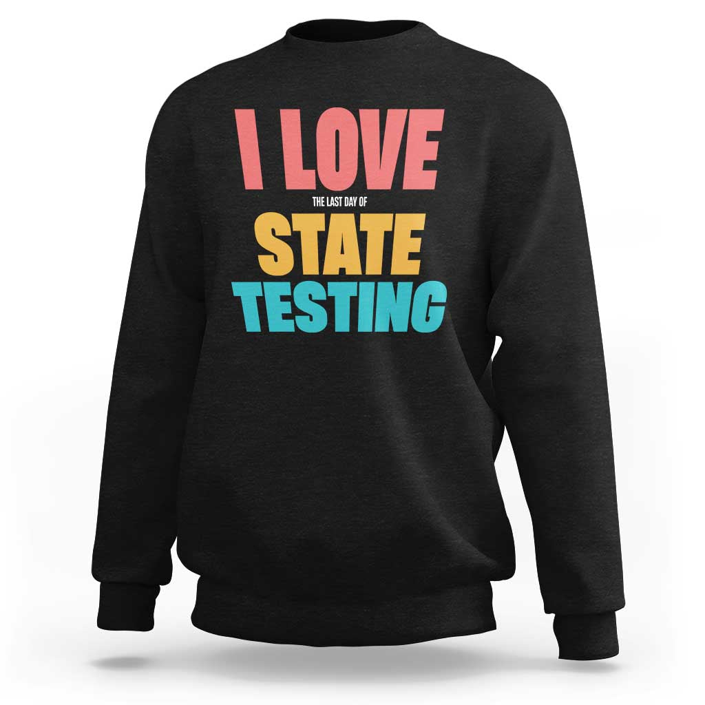 Funny Test Day Sweatshirt I Love The Last Day Of State Testing