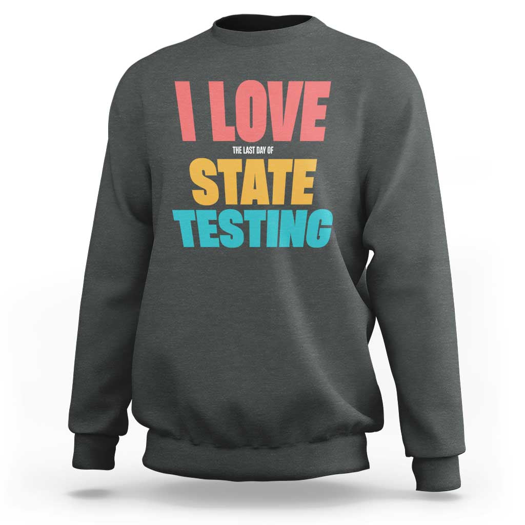 Funny Test Day Sweatshirt I Love The Last Day Of State Testing