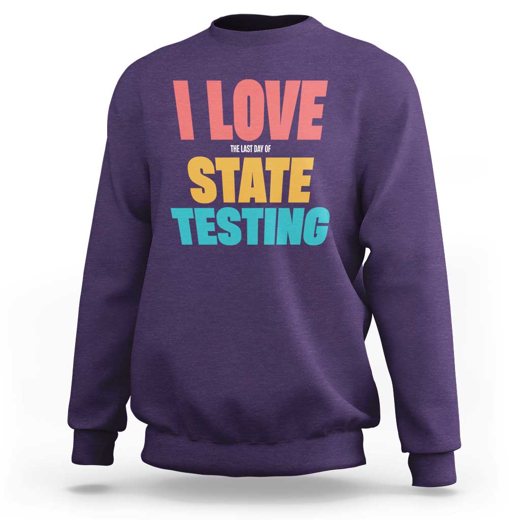 Funny Test Day Sweatshirt I Love The Last Day Of State Testing