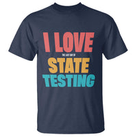 Funny Test Day T Shirt I Love The Last Day Of State Testing