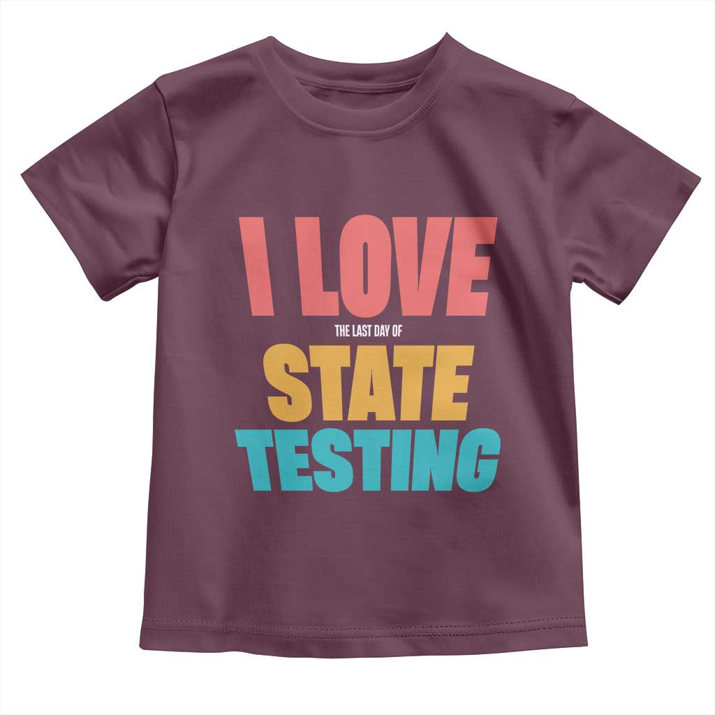 Funny Test Day Toddler T Shirt I Love The Last Day Of State Testing