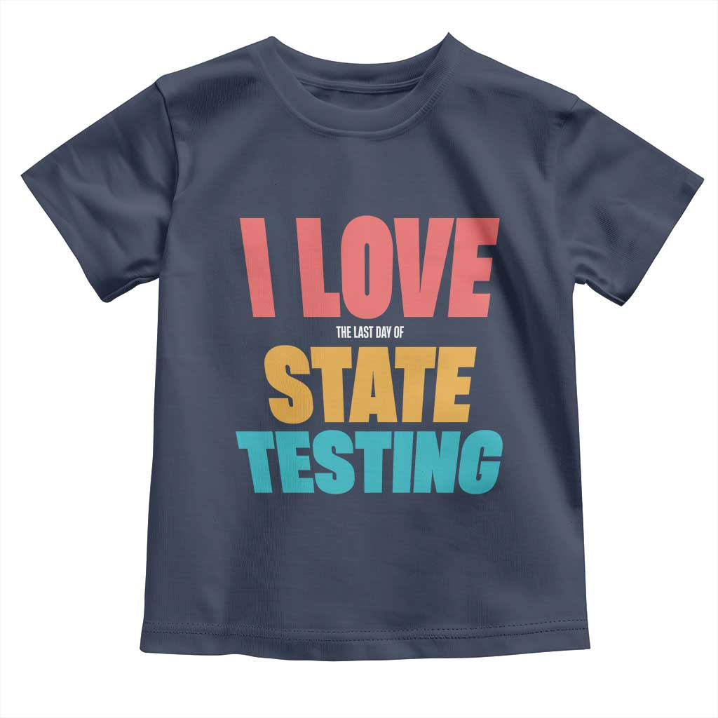 Funny Test Day Toddler T Shirt I Love The Last Day Of State Testing