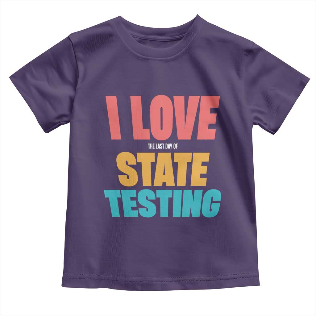 Funny Test Day Toddler T Shirt I Love The Last Day Of State Testing