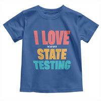 Funny Test Day Toddler T Shirt I Love The Last Day Of State Testing
