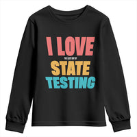 Funny Test Day Youth Sweatshirt I Love The Last Day Of State Testing