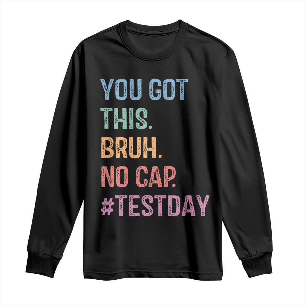 Funny Test Day You Got This Bruh No Cap Long Sleeve Shirt Testing Day Motivation