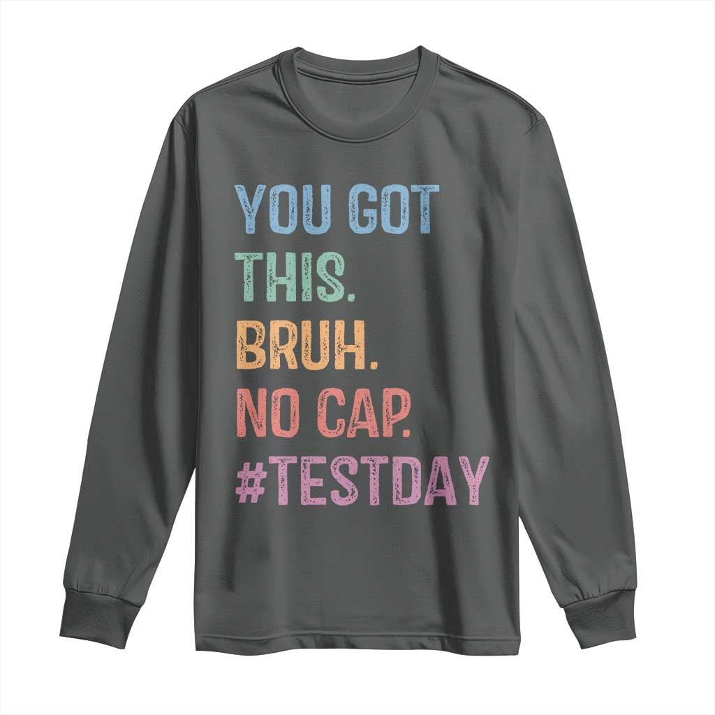 Funny Test Day You Got This Bruh No Cap Long Sleeve Shirt Testing Day Motivation