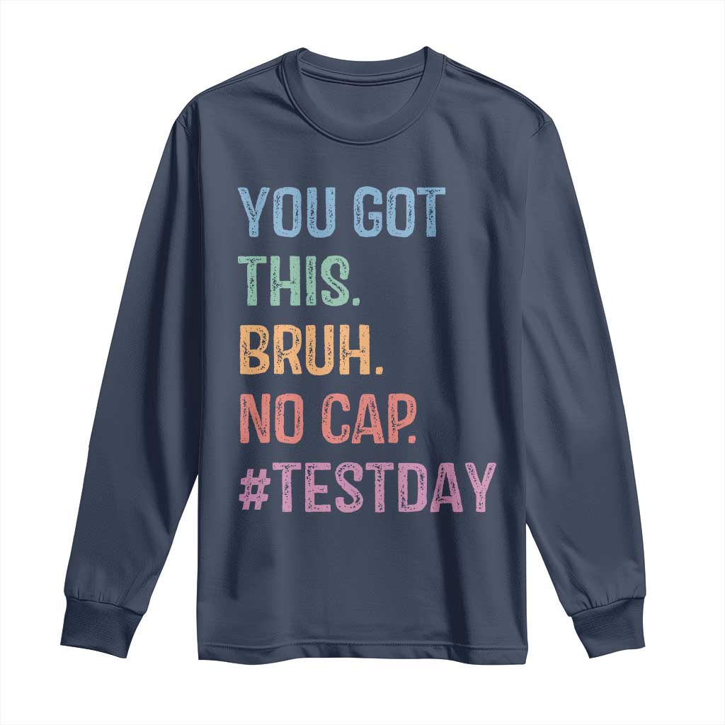 Funny Test Day You Got This Bruh No Cap Long Sleeve Shirt Testing Day Motivation