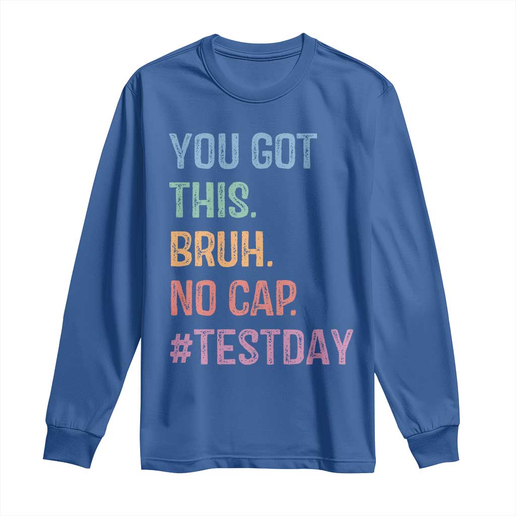 Funny Test Day You Got This Bruh No Cap Long Sleeve Shirt Testing Day Motivation