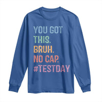 Funny Test Day You Got This Bruh No Cap Long Sleeve Shirt Testing Day Motivation