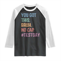 Funny Test Day You Got This Bruh No Cap Raglan Shirt Testing Day Motivation