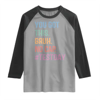 Funny Test Day You Got This Bruh No Cap Raglan Shirt Testing Day Motivation