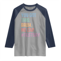 Funny Test Day You Got This Bruh No Cap Raglan Shirt Testing Day Motivation