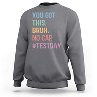 Funny Test Day You Got This Bruh No Cap Sweatshirt Testing Day Motivation