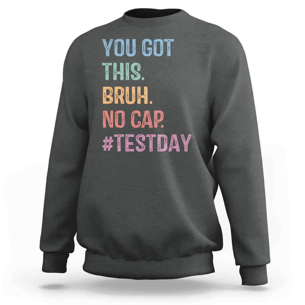 Funny Test Day You Got This Bruh No Cap Sweatshirt Testing Day Motivation