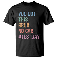 Funny Test Day You Got This Bruh No Cap T Shirt Testing Day Motivation