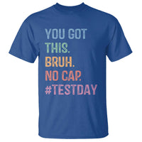 Funny Test Day You Got This Bruh No Cap T Shirt Testing Day Motivation