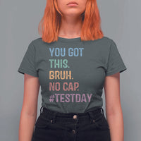 Funny Test Day You Got This Bruh No Cap T Shirt For Women Testing Day Motivation