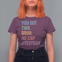 Funny Test Day You Got This Bruh No Cap T Shirt For Women Testing Day Motivation