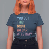Funny Test Day You Got This Bruh No Cap T Shirt For Women Testing Day Motivation