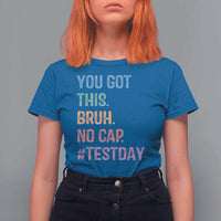 Funny Test Day You Got This Bruh No Cap T Shirt For Women Testing Day Motivation