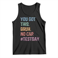 Funny Test Day You Got This Bruh No Cap Tank Top Testing Day Motivation