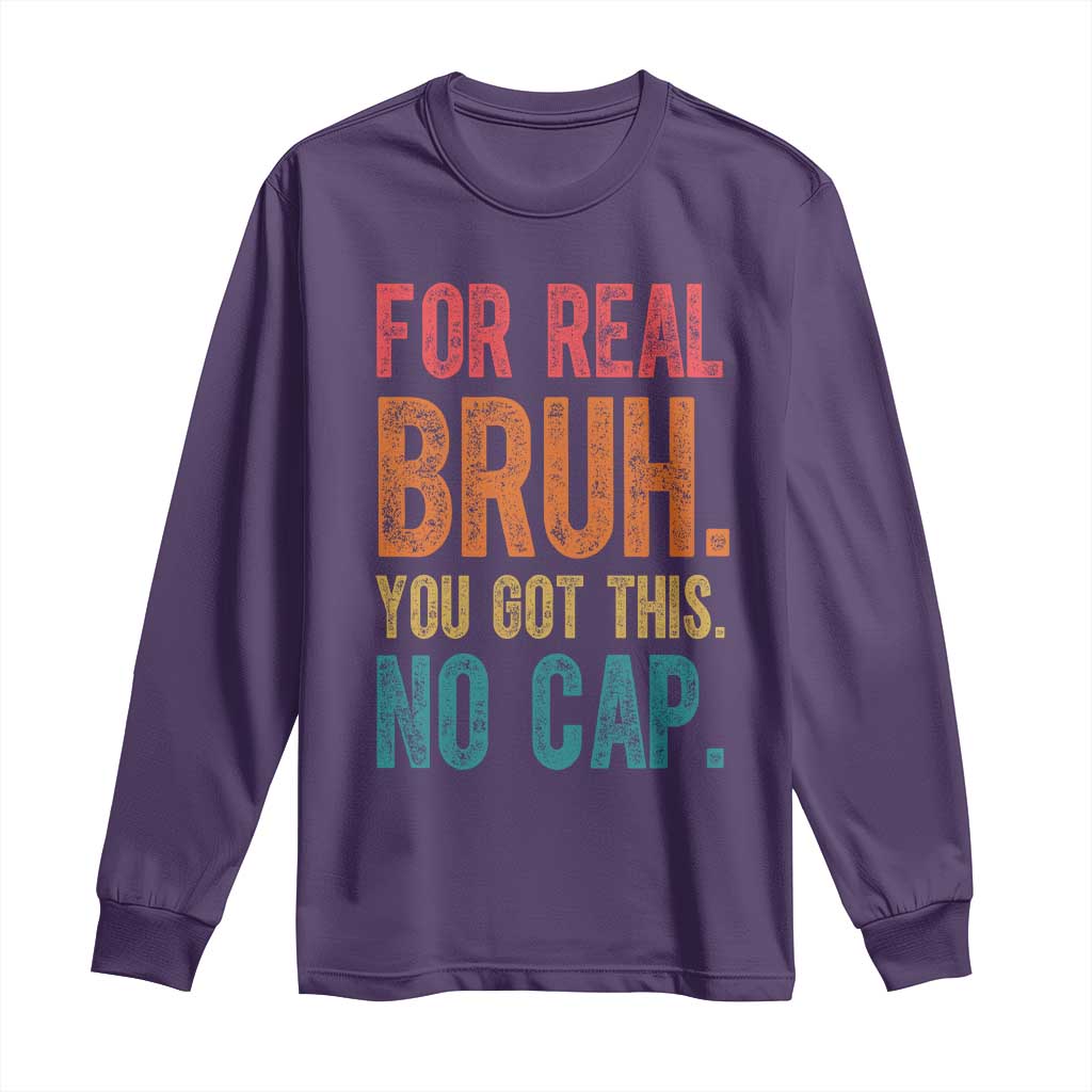 Funny Test Day For Real Bruh You Got This No Cap Long Sleeve Shirt Testing Day Motivation