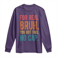 Funny Test Day For Real Bruh You Got This No Cap Long Sleeve Shirt Testing Day Motivation