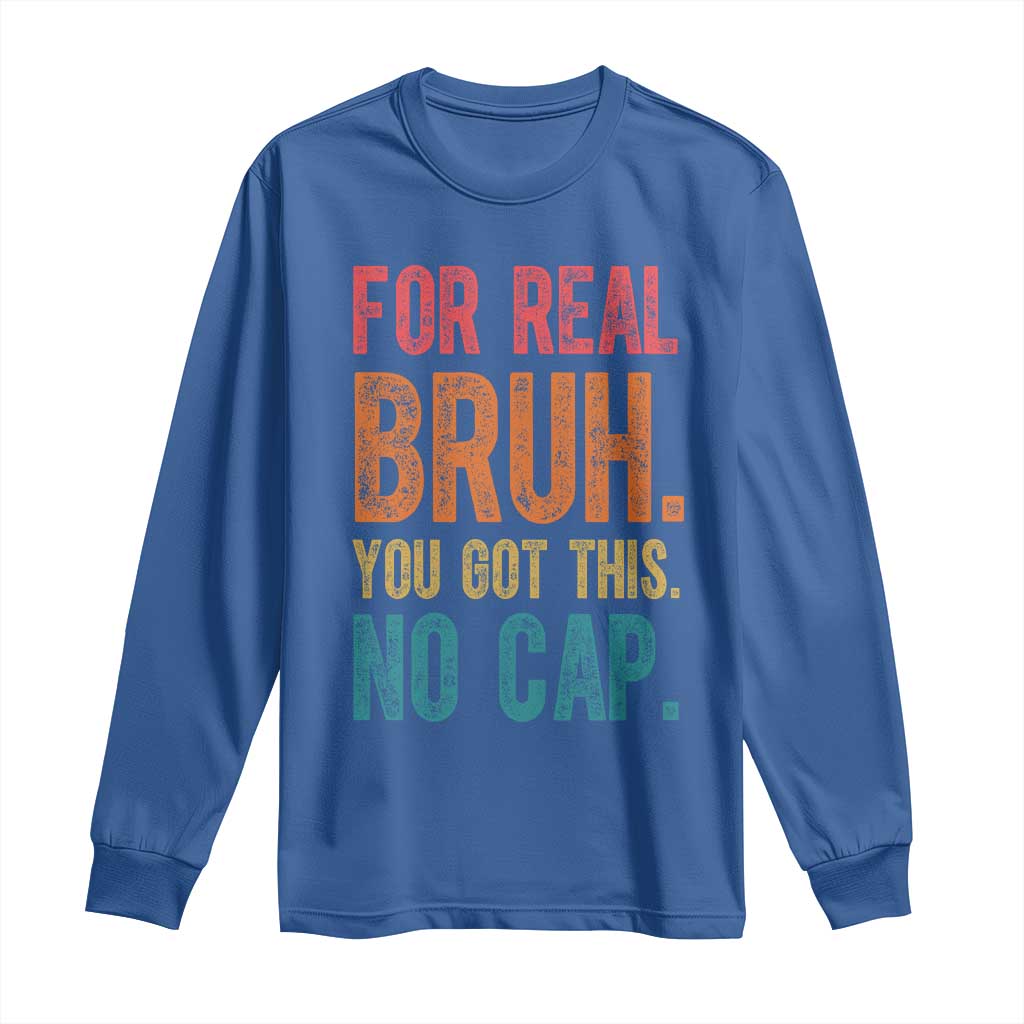 Funny Test Day For Real Bruh You Got This No Cap Long Sleeve Shirt Testing Day Motivation