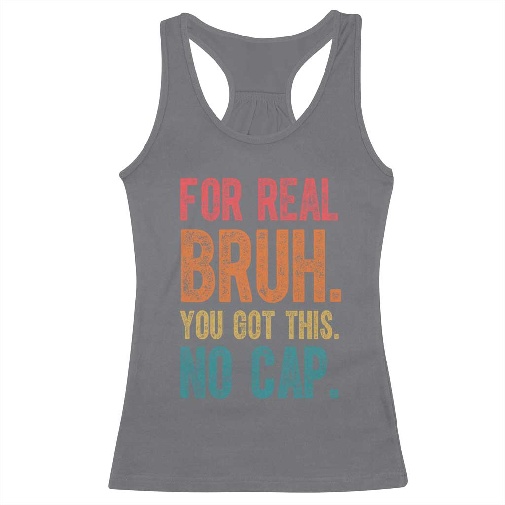 Funny Test Day For Real Bruh You Got This No Cap Racerback Tank Top Testing Day Motivation