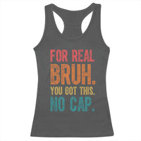 Funny Test Day For Real Bruh You Got This No Cap Racerback Tank Top Testing Day Motivation