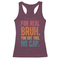Funny Test Day For Real Bruh You Got This No Cap Racerback Tank Top Testing Day Motivation