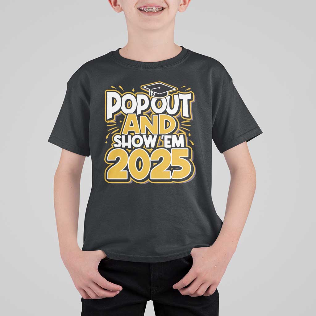 Funny Pop Out And Show Em 2025 T Shirt For Kid Senior Class Of 2025 Graduation