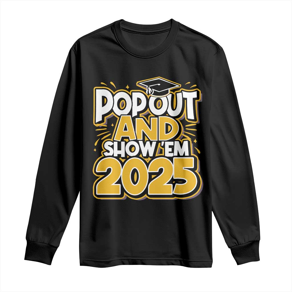 Funny Pop Out And Show Em 2025 Long Sleeve Shirt Senior Class Of 2025 Graduation