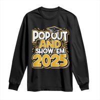 Funny Pop Out And Show Em 2025 Long Sleeve Shirt Senior Class Of 2025 Graduation