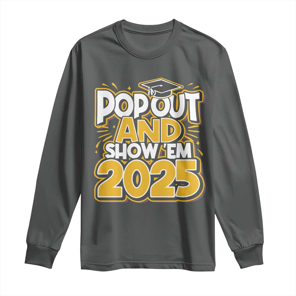 Funny Pop Out And Show Em 2025 Long Sleeve Shirt Senior Class Of 2025 Graduation