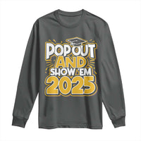 Funny Pop Out And Show Em 2025 Long Sleeve Shirt Senior Class Of 2025 Graduation