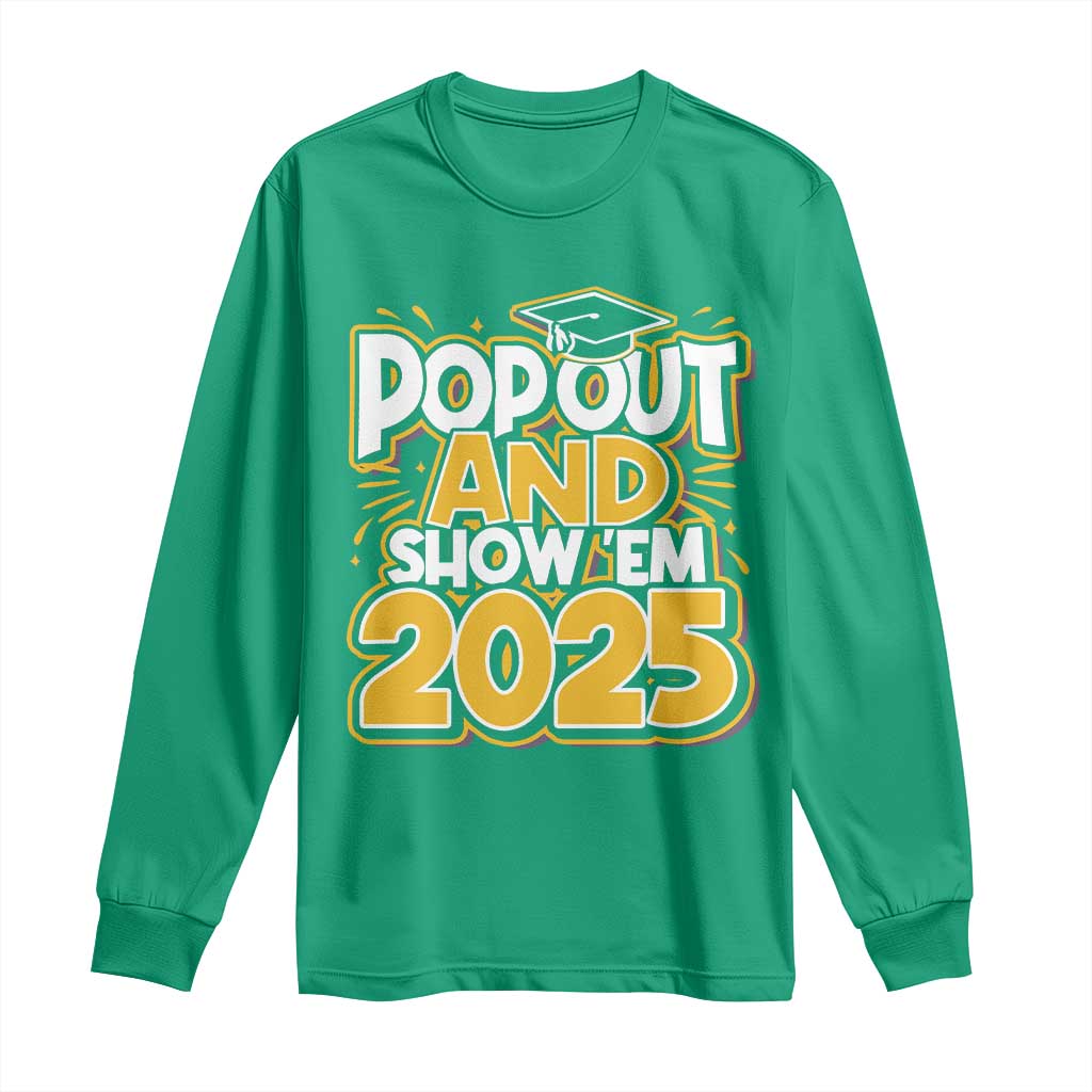 Funny Pop Out And Show Em 2025 Long Sleeve Shirt Senior Class Of 2025 Graduation