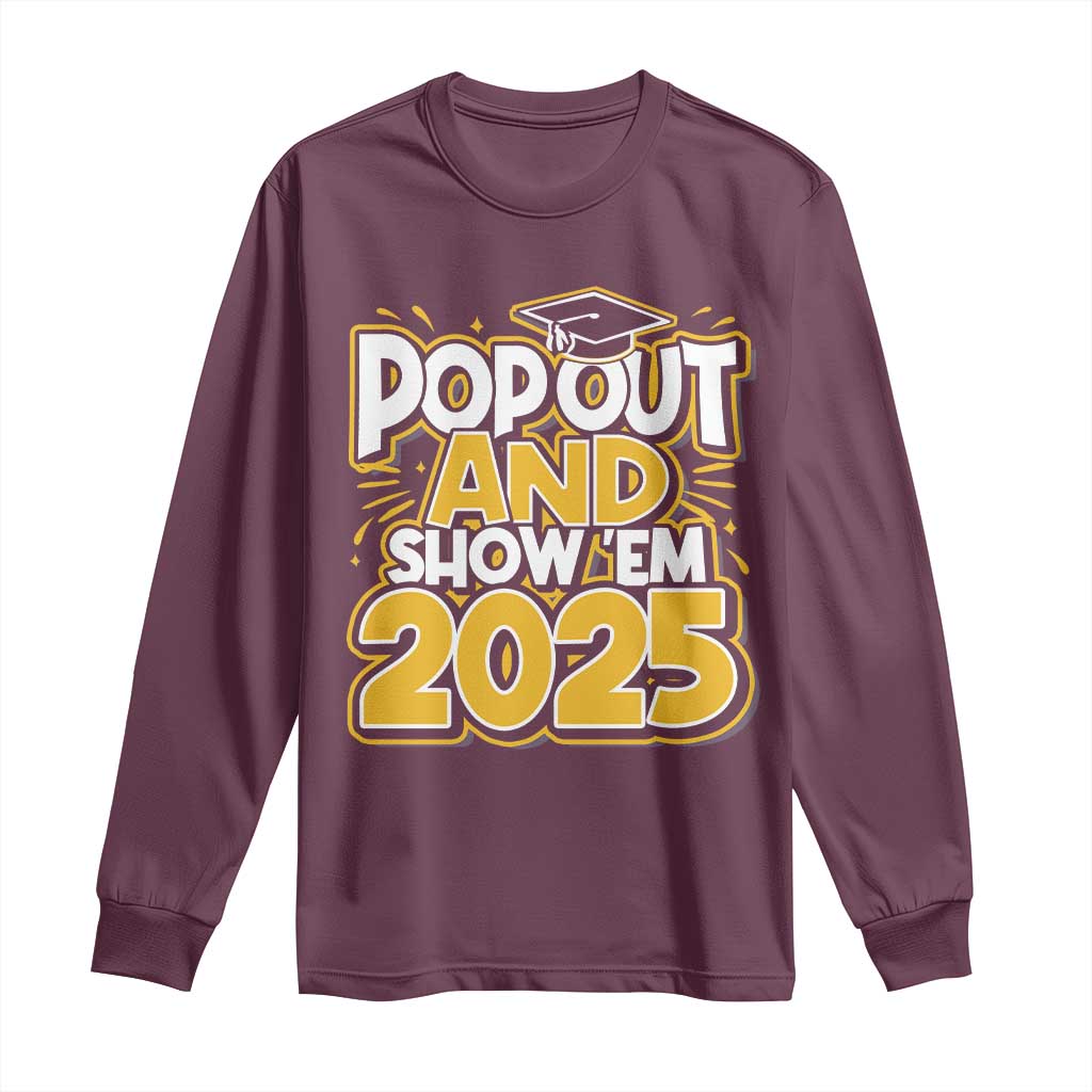 Funny Pop Out And Show Em 2025 Long Sleeve Shirt Senior Class Of 2025 Graduation