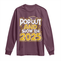 Funny Pop Out And Show Em 2025 Long Sleeve Shirt Senior Class Of 2025 Graduation