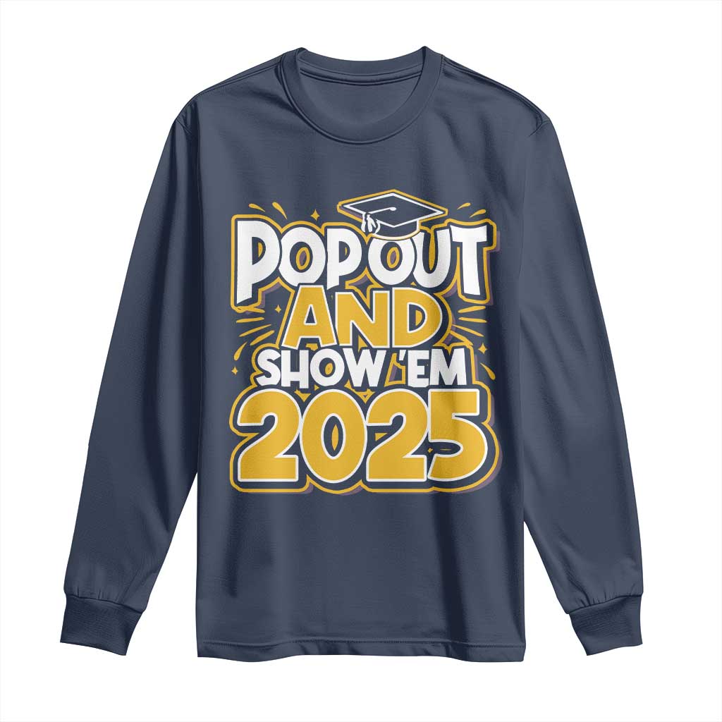 Funny Pop Out And Show Em 2025 Long Sleeve Shirt Senior Class Of 2025 Graduation