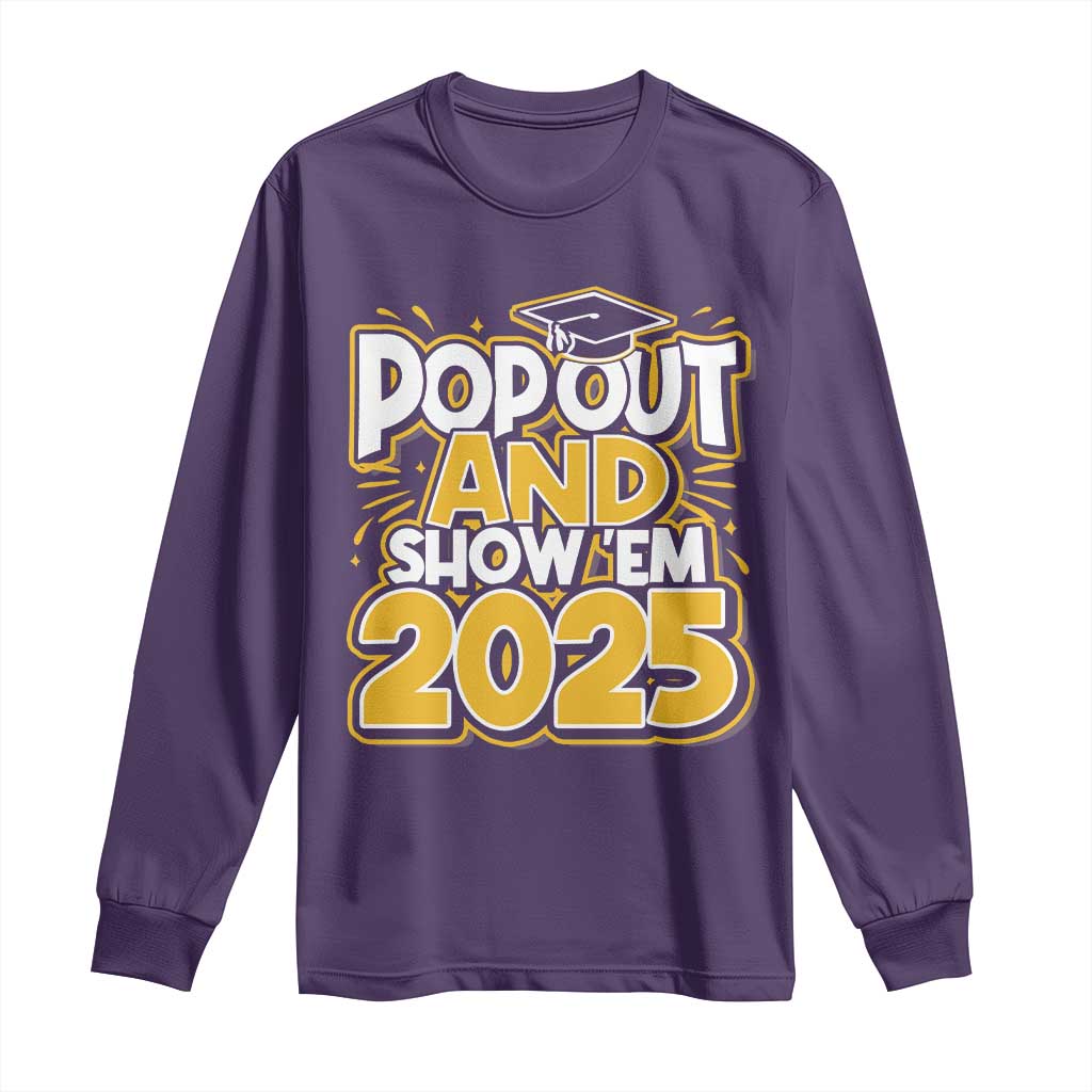 Funny Pop Out And Show Em 2025 Long Sleeve Shirt Senior Class Of 2025 Graduation