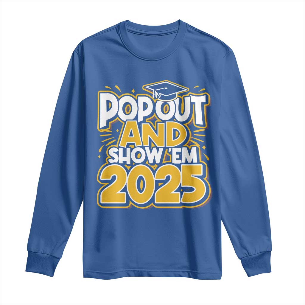 Funny Pop Out And Show Em 2025 Long Sleeve Shirt Senior Class Of 2025 Graduation
