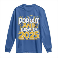 Funny Pop Out And Show Em 2025 Long Sleeve Shirt Senior Class Of 2025 Graduation